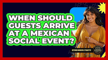 When Should Guests Arrive At A Mexican Social Event?