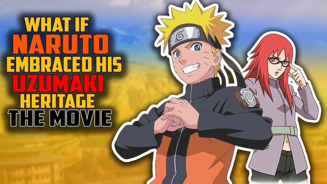 What If Naruto Embraced His Uzumaki Heritage The Movie