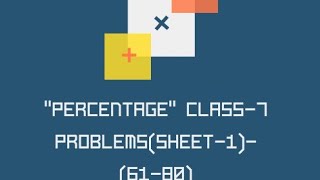 PERCENTAGE PART-7 PROBLEMS SHEET-1 - 61-80