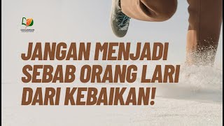Jangan Menjadi Sebab Orang Lari dari Kebaikan!