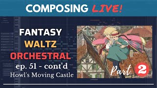 Composing LIVE! Ep.51 - A Walk In the Skies (from Howl's Moving Castle) | Pt. 2
