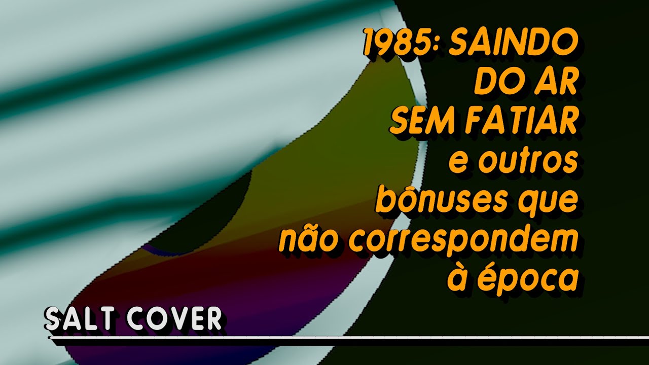 85, saindo do ar sem fatiar! E outros bônuses