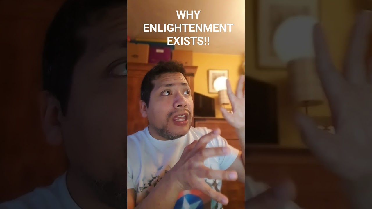 WHY ENLIGHTENMENT EXISTS!!