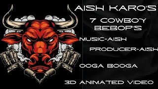 7 COWBOY BEBOPS||BY AISH KARO|| 3D ANIMATED MUSIC VIDEO||OOGA BOOGA