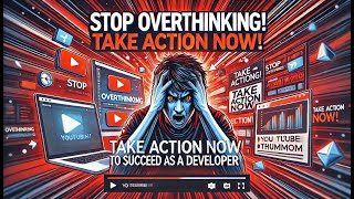 Stop Overthinking! Take Action Now to Succeed as a Developer