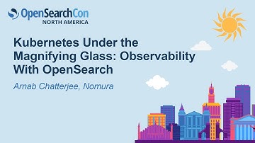Kubernetes Under the Magnifying Glass: Observability With OpenSearch - Arnab Chatterjee, Nomura