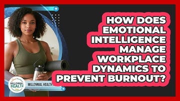How Does Emotional Intelligence Manage Workplace Dynamics To Prevent Burnout?