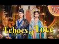 ENGSUB【FULL】Echoes of Love EP 07｜Unlocks a Deadly Secret #timetravel #cdrama #shortdrama #engsub