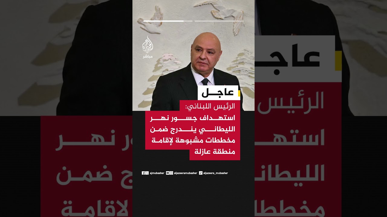 الرئيس اللبناني: استهداف جسور نهر الليطاني يندرج ضمن مخططات مشبوهة لإقامة منطقة عازلة