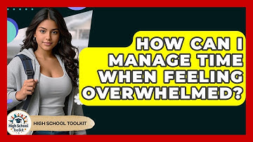 How Can I Manage Time When Feeling Overwhelmed? - High School Toolkit