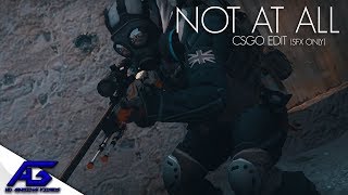 NOT AT ALL - CS:GO Edit (SFX ONLY)