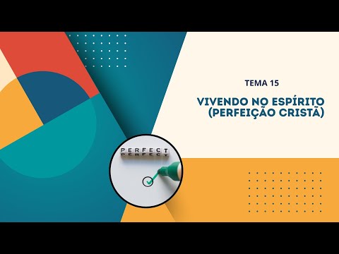 Série Vivendo no Espírito - Tema 15: Vivendo no Espírito Santo - Perfeição Cristã