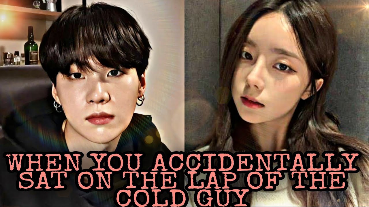 ♡ ♡ YOONGI FF ♡♡ *WHEN YOU ACCIDENTALLY SAT ON THE LAP OF THE COLD GUY* ~ONESHOT~