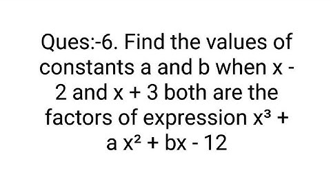 Ques:-6. Find the values of constants a and b when x - 2 and x + 3 both are the factors of expressio