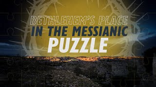 Bethlehems Place in the Messianic Puzzle | Why Jesus?