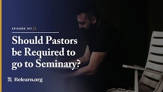 Real Christianity #107: Should Pastors be Required to go to Seminary?