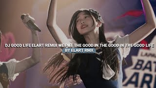 DJ GOOD LIFE ELART REMIX WE PUT THE GOOD IN THE GOOD IN THE GOOD LIFE VIRAL TIKTOK BY ELART RMX 