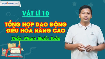 Tổng hợp dao động điều hòa nâng cao - Vật Lý 12 - Thầy Phạm Quốc Toản
