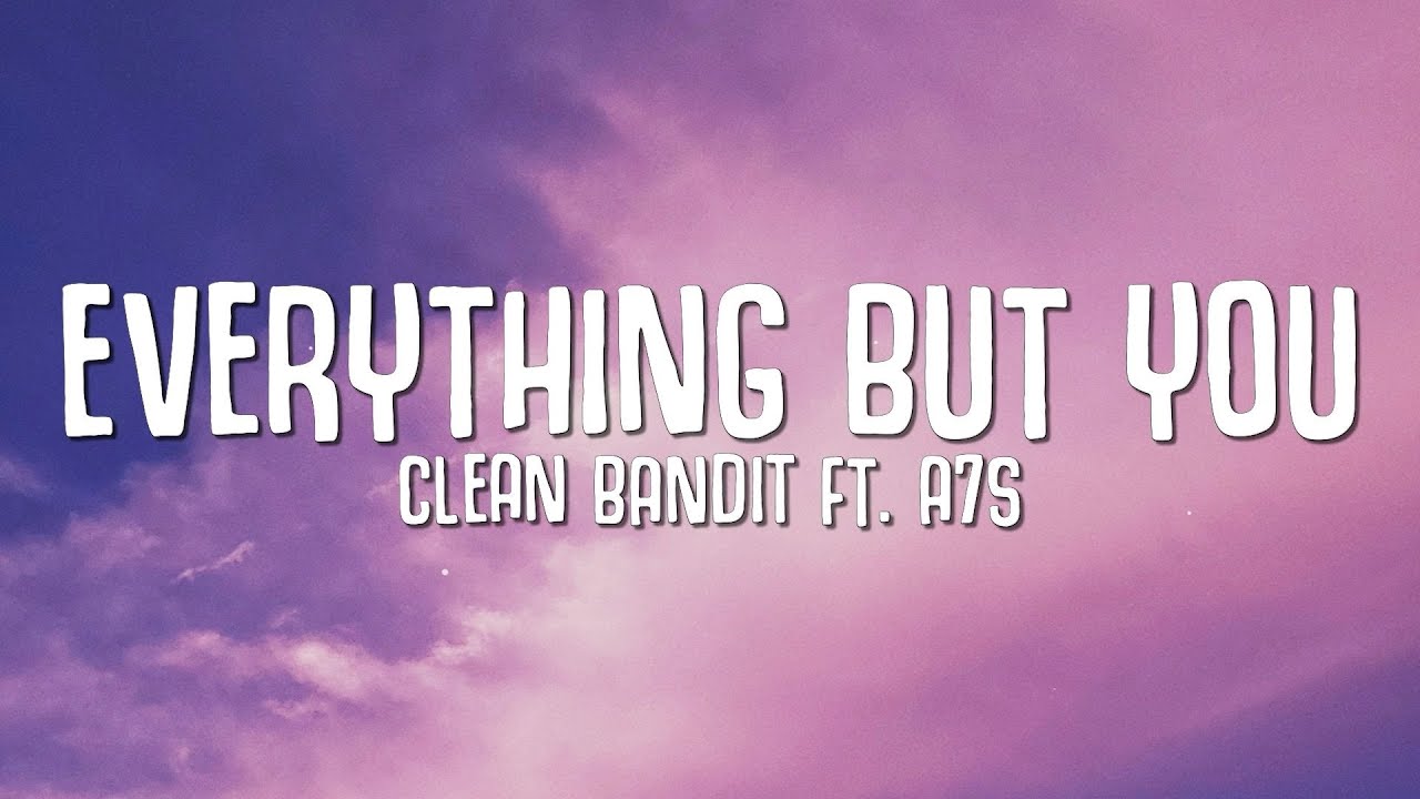 Clean Bandit   Everything But You Lyrics ft A7S