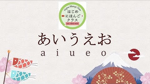 Học tiếng Nhật Online thuộc ngay Bảng  chữ cái tiếng Nhật  Đọc viết Aiueo あいうえお