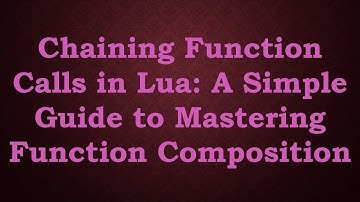 Chaining Function Calls in Lua: A Simple Guide to Mastering Function Composition