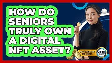 How Do Seniors Truly Own A Digital NFT Asset? - Crypto Simplified for Seniors