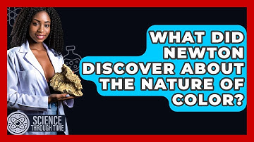 What Did Newton Discover About The Nature Of Color? - Science Through Time