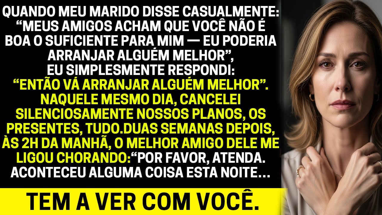 Meu marido disse “mereço alguém melhor que você” — um amigo dele me ligou chorando