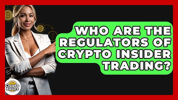 Who Are The Regulators Of Crypto Insider Trading? - CryptoBasics360.com