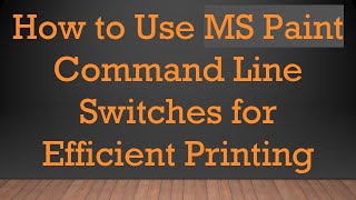 How to Use MS Paint Command Line Switches for Efficient Printing
