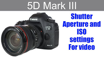 5D Mark iii DSLR Camera - Introduction to the best shutter, Aperture and ISO settings for video