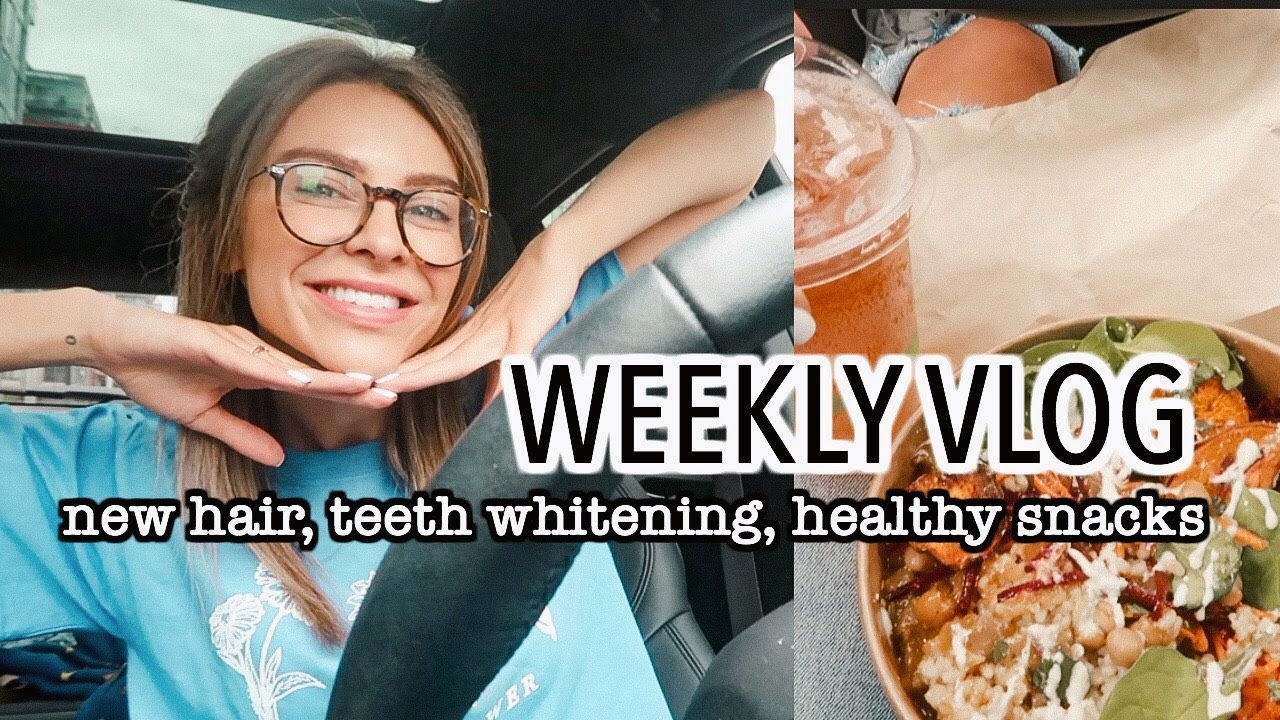 Weekly Vlog | New Hair, Teeth Whitening, Healthy Snacks