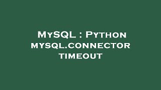 Famous MySQL : Python mysql.connector timeout Profile