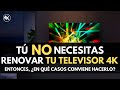 ¿Cuándo conviene RENOVAR TU TELEVISOR 4K y Cuando NO debes hacerlo 🤔?