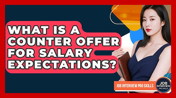 What Is A Counter Offer For Salary Expectations? - Job Interview Pro Skills