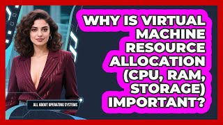 Why Is Virtual Machine Resource Allocation (CPU, RAM, Storage) Important?