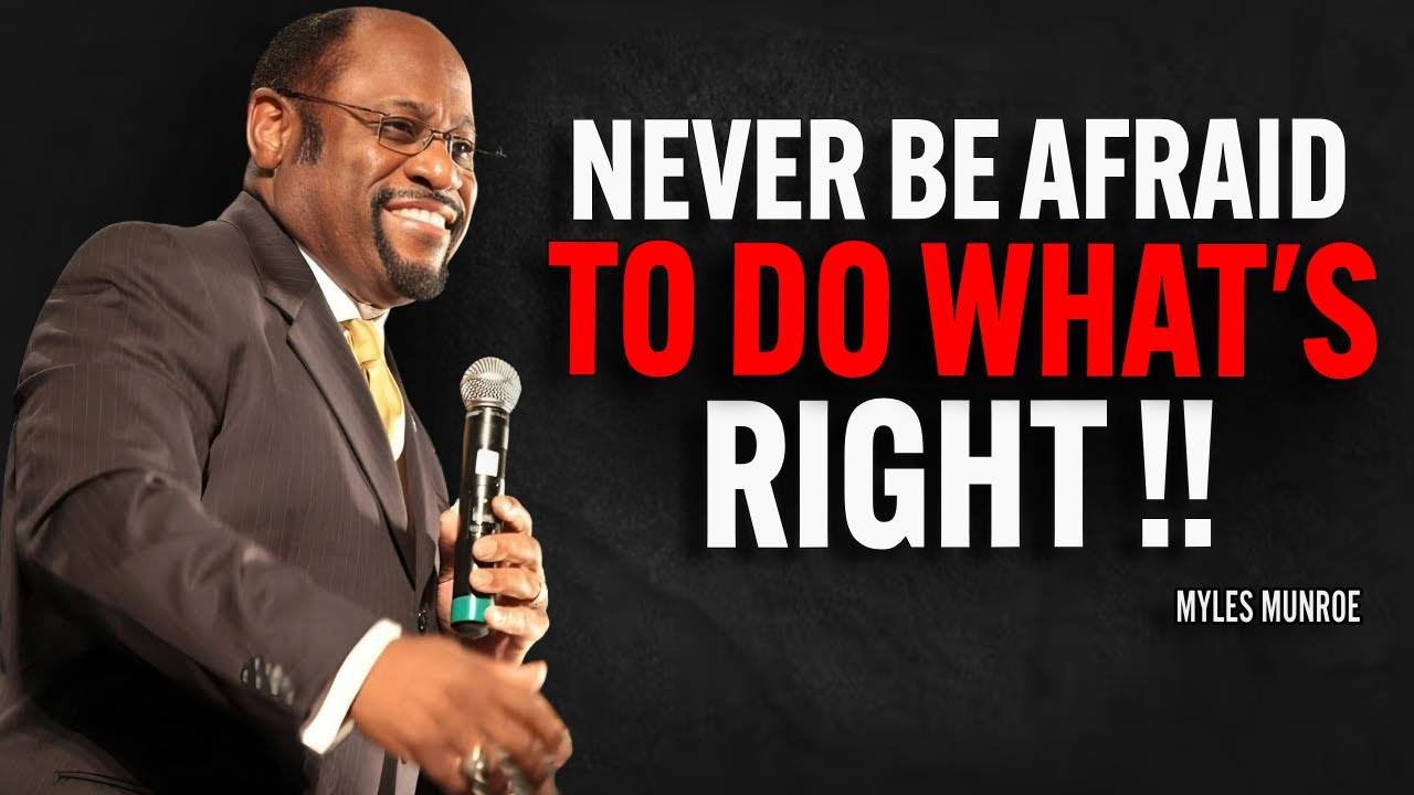 NEVER BE AFRAID TO DO WHAT'S RIGHT | Dr Myles Munroe Motivational ...