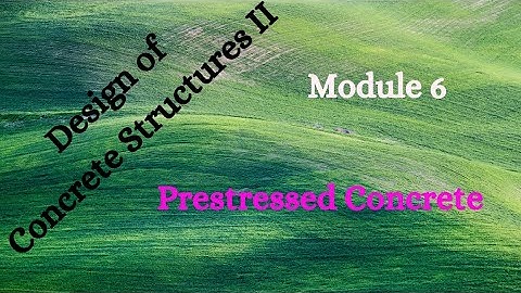 DCS II (Design of Concrete Structures II) - Module 6 - Video 1 - Prestressed Concrete