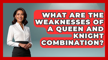 What Are The Weaknesses Of A Queen And Knight Combination? - The Chess Codex