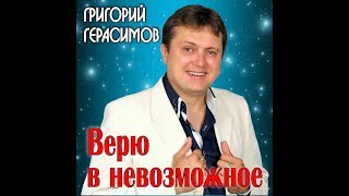 Григорий Герасимов - " ВЕРЮ В НЕВОЗМОЖНОЕ "