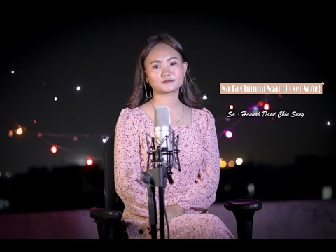 Hannah Dawt Chin Sung   Na Ta Chimmi Ngai Cover Song