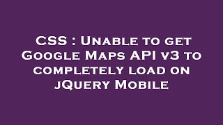 CSS : Unable to get Google Maps API v3 to completely load on jQuery Mobile