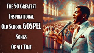 The 50 Great Inspirational Old School Gospel Songs Of All Time | 2 Hours Hits Timeless Gospel Music