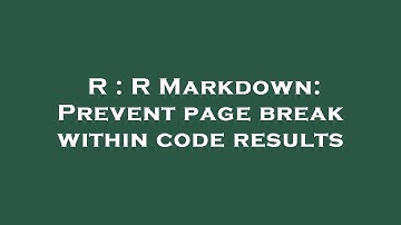 R : R Markdown: Prevent page break within code results
