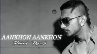 Yo Yo Honey Singh - Aankhon Aankhon [Slowed   Reverb] | Lofi Mix | Songs You Need