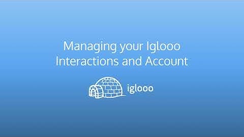 Managing your Iglooo Interactions and Account