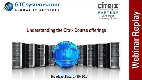 "Understanding the Citrix Course Offerings" GTC Systems