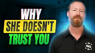 Why She Doesn&#39;t Trust You... And What To Do NOW?