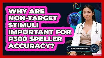 Why Are Non-target Stimuli Important For P300 Speller Accuracy? - Neurotech Insight Pro