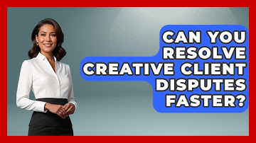 Can You Resolve Creative Client Disputes Faster? - Directing Creative Success